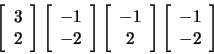 \begin{displaymath}
\left[ \begin{array}{c} 3  2 \end{array} \right] \left[
...
...\right] \left[
\begin{array}{c} -1  -2 \end{array} \right]
\end{displaymath}