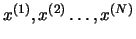 $x^{(1)}, x^{(2)} \dots, x^{(N)}$