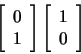 \begin{displaymath}
\left[ \begin{array}{c} 0  1 \end{array} \right] \left[
\begin{array}{c} 1  0 \end{array} \right]
\end{displaymath}