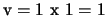 ${\rm v}=1{\rm  x }1=1$