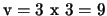 ${\rm v}=3{\rm  x }3=9$