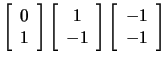 $ \left[ \begin{array}{c} 0  1
\end{array}\right] \left[ \begin{array}{c} 1  -1
\end{array} \right] \left[
\begin{array}{c} -1  -1 \end{array} \right]
$