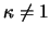 $\kappa \neq 1$